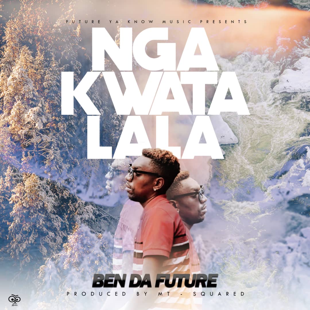 Ben Da'Future - Nga Kwatalala (Prod. MT Squared)