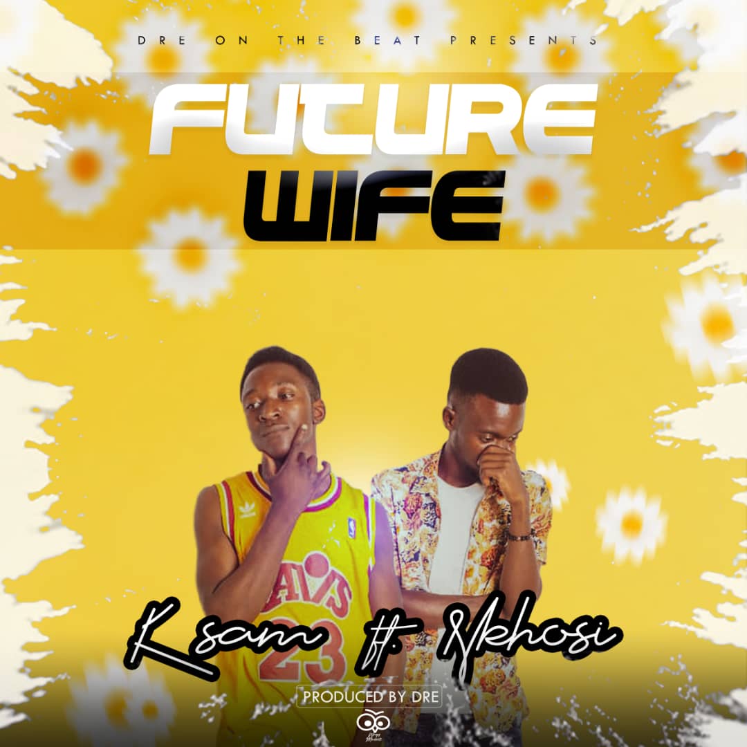 K-Sam ft. Nkhosi - Future Wife (Prod. Dre)