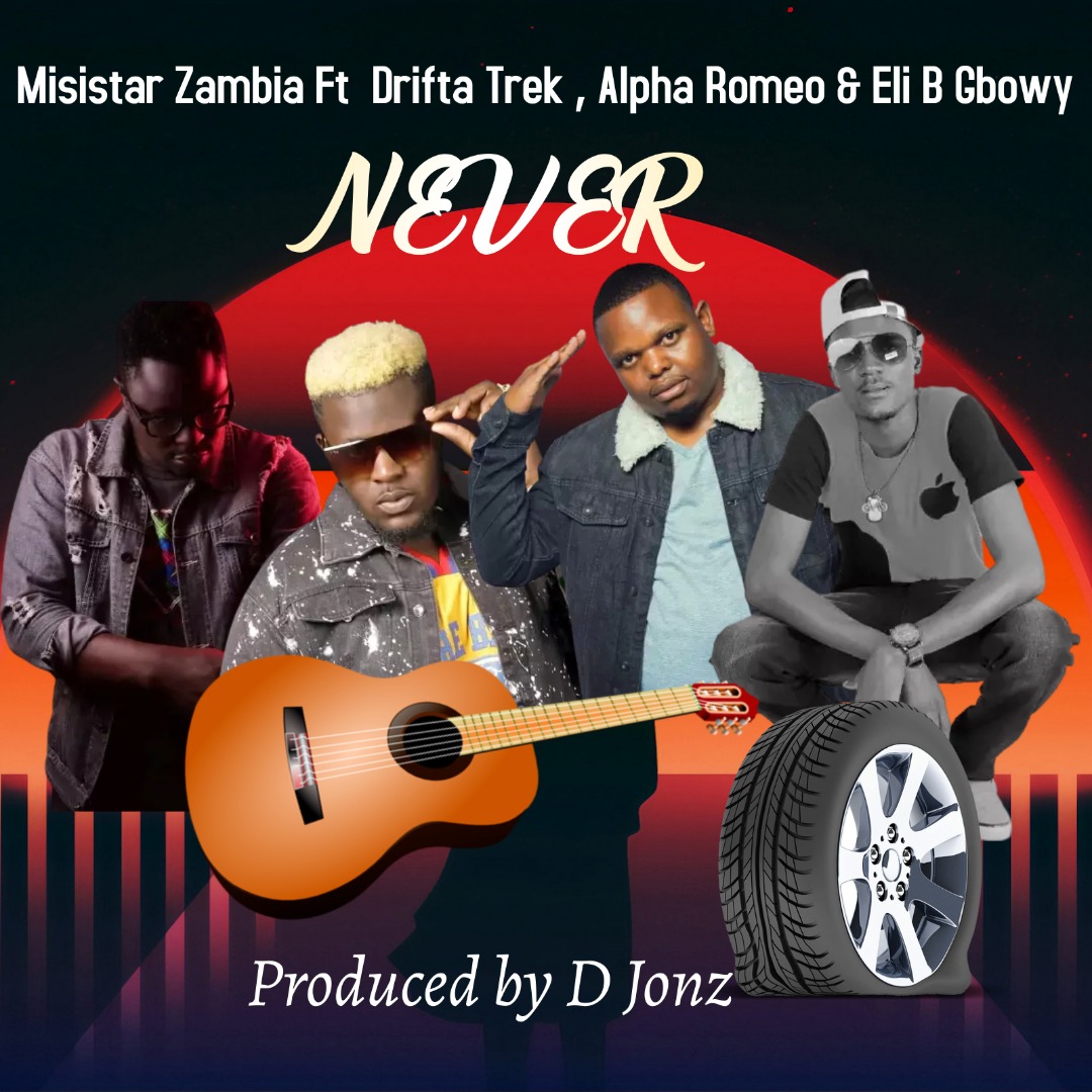 Misistar Zambia ft. Drifta Trek, Alpha Romeo & Eli B Gbowy - Never