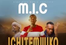 M.I.C ft. Mjomba & Kasa Buchi - Ichitemwiko