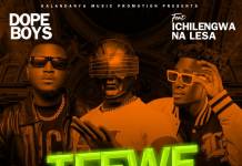 Dope Boys ft. Ichilengwa Na Lesa - Tefwe Tefwe