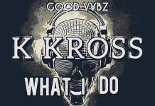 K Kross - What I Do (Prod. DJ Weth-Beht)