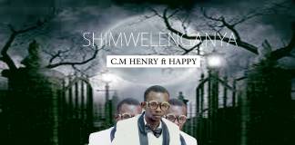 C.M Henry ft. Happy - Shimwelenganya (Prod. Chikwa)