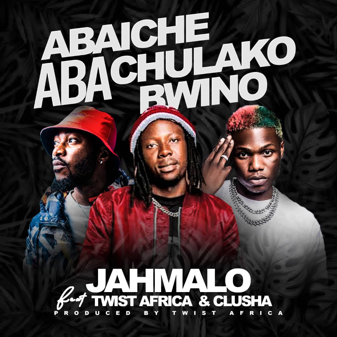 Jahmalo ft. Twist Africa & Clusha - Abaiche Aba Chulako Bwino