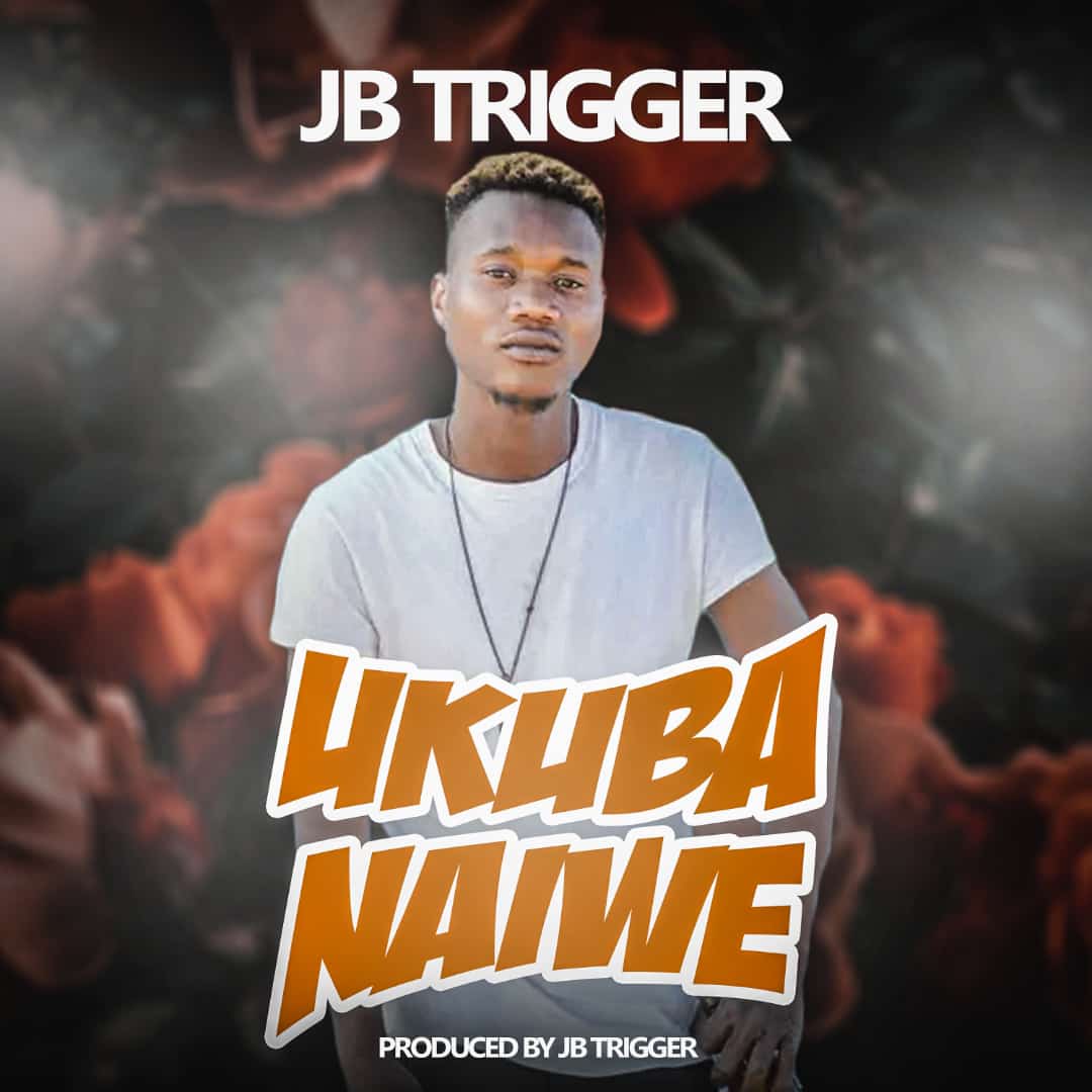 JB Trigger - Ukuba Naiwe